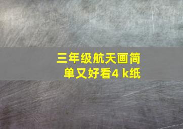 三年级航天画简单又好看4 k纸